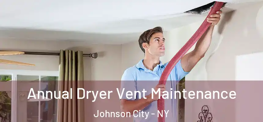  Annual Dryer Vent Maintenance Johnson City - NY