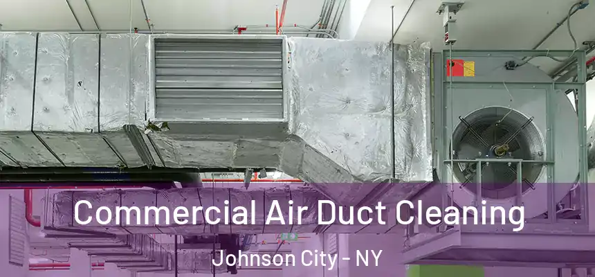 Commercial Air Duct Cleaning Johnson City - NY