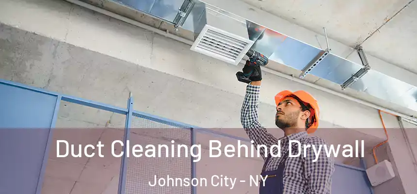  Duct Cleaning Behind Drywall Johnson City - NY