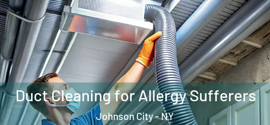  Duct Cleaning for Allergy Sufferers Johnson City - NY