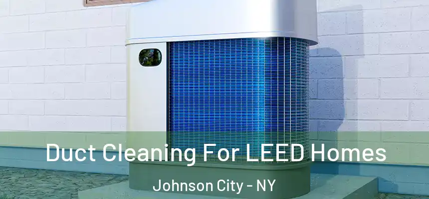 Duct Cleaning For LEED Homes Johnson City - NY
