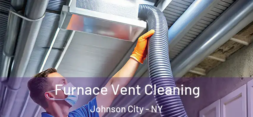 Furnace Vent Cleaning Johnson City - NY