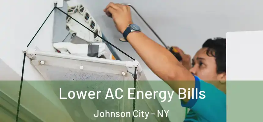 Lower AC Energy Bills Johnson City - NY