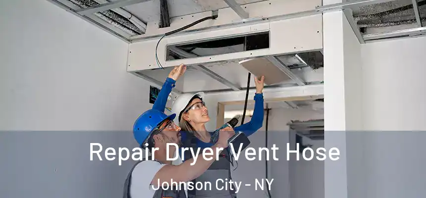 Repair Dryer Vent Hose Johnson City - NY