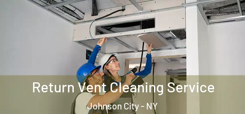  Return Vent Cleaning Service Johnson City - NY