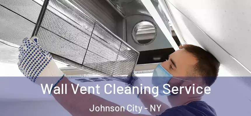 Wall Vent Cleaning Service Johnson City - NY
