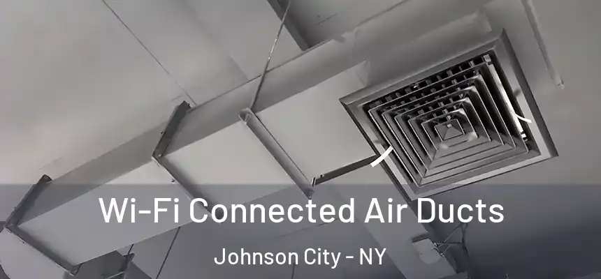  Wi-Fi Connected Air Ducts Johnson City - NY